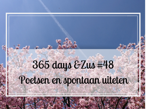 365 days &Zus #48 poetsen en spontaan uit eten