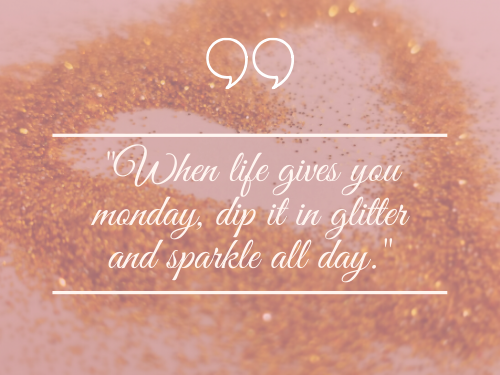 When life gives you monday, eat glitter and sparkle all day